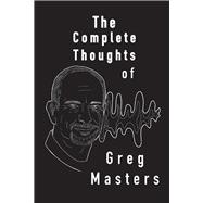 The Complete Thoughts of Greg Masters Poems