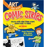 Art for Kids: Comic Strips Create Your Own Comic Strips from Start to Finish