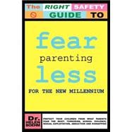Fearless Parenting for the New Millennium  Protect Your Children from What Parents Fear the Most