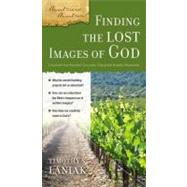 Finding the Lost Images of God : Uncover the Ancient Culture, Discover Hidden Meanings