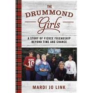 The Drummond Girls A Story of Fierce Friendship Beyond Time and Chance