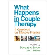 What Happens in Couple Therapy A Casebook on Effective Practice