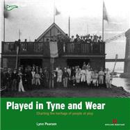 Played in Tyne and Wear Charting the Heritage of People at Play