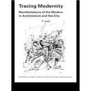 Tracing Modernity : Manifestations of the Modern in Architecture and the City