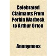 Celebrated Claimants from Perkin Warbeck to Arthur Orton