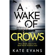 A Wake Of Crows The first in a completely thrilling new police procedural series set in Scarborough
