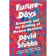 Future Days Krautrock and the Birth of a Revolutionary New Music