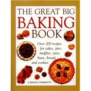 The Great Big Baking Book Over 200 Recipes For Cakes, Pies, Muffins, Tarts, Buns, Breads And Cookies
