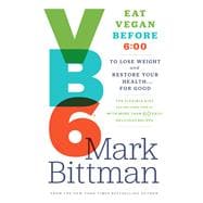 VB6 Eat Vegan Before 6:00 to Lose Weight and Restore Your Health . . . for Good