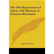 The Old Shipmasters Of Salem With Mention Of Eminent Merchants