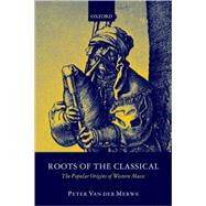 Roots of the Classical The Popular Origins of Western Music