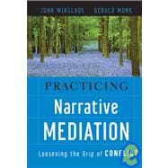 Practicing Narrative Mediation Loosening the Grip of Conflict