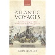 Atlantic Voyages The East India Company and the British Route to the East in the Age of Sail