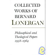 Collected Works of Bernard Lonergan: Philosophical and Theological Papers 1958-1964