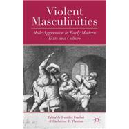 Violent Masculinities Male Aggression in Early Modern Texts and Culture