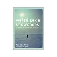 Weird Sex and Snowshoes And Other Canadian Film Phenomena