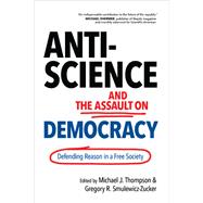 Anti-Science and the Assault on Democracy Defending Reason in a Free Society