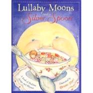 Lullaby Moons and a Silver Spoon : A Book of Bedtime Songs and Rhymes