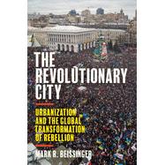 The Revolutionary City: Urbanization and the Global Transformation of Rebellion