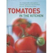 Tomatoes In The Kitchen The indispensable cook's guide to tomatoes, featuring a variety list and over 160 delicious recipes