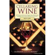 Cellaring Wine A Complete Guide to Selecting, Building, and Managing Your Wine Collection