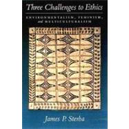 Three Challenges to Ethics Environmentalism, Feminism, and Multiculturalism