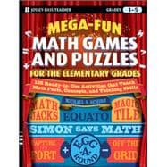 Mega-Fun Math Games and Puzzles for the Elementary Grades Over 125 Activities that Teach Math Facts, Concepts, and Thinking Skills