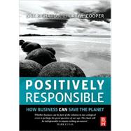 Positively Responsible : How Business Can Save the Planet