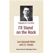 I'll Stand on the Rock : A Biography of H. Leo Boles