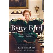 Betty Ford First Lady, Women's Advocate, Survivor, Trailblazer
