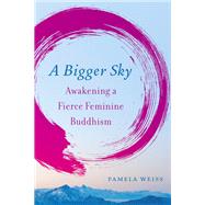 A Bigger Sky Awakening a Fierce Feminine Buddhism