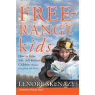Free-Range Kids : How to Raise Safe, Self-Reliant Children (Without Going Nuts with Worry)