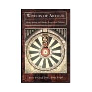 Worlds of Arthur: King Arthur in History, Legend & Culture