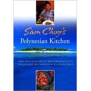 Sam Choy's Polynesian Kitchen : More Than 150 Authentic Dishes from One of the World's Most Delicious and Overlooked Cuisines
