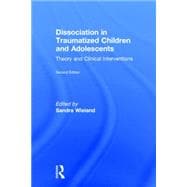 Dissociation in Traumatized Children and Adolescents: Theory and Clinical Interventions