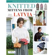 Knit Latvian Mittens 19 Projects with Traditional Latvian Patterns to Knit