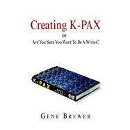 Creating K-pax -or- Are You Sure You Want to Be a Writer?