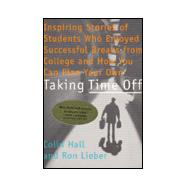 Taking Time Off : Inspiring Stories of Students Who Enjoyed Successful Breaks from College and How You Can Plan Your Own