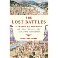 Lost Battles : Leonardo, Michelangelo, and the Artistic Duel That Defined the Renaissance