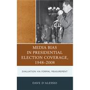 Media Bias in Presidential Election Coverage 1948-2008 Evaluation via Formal Measurement