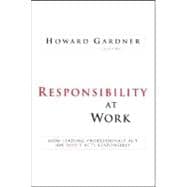 Responsibility at Work : How Leading Professionals Act (or Don't Act) Responsibly