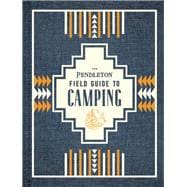 The Pendleton Field Guide to Camping (Outdoors Camping Book, Beginner Wilderness Guide)