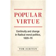 Popular Virtue Continuity and Change in Radical Moral Politics, 1820-70