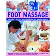 Foot Massage Amazing reflexology techniques to recharge your body and improve your health, with 240 colour photographs