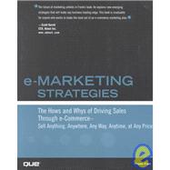 E-Marketing Strategies: The Hows and Whys of Driving Sales Through E-Commerce Sell Any Thing, Any Where, Any Way, Any Time, at Any Price