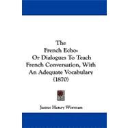 French Echo : Or Dialogues to Teach French Conversation, with an Adequate Vocabulary (1870)