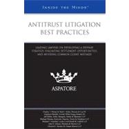 Antitrust Litigation Best Practices : Leading Lawyers on Developing a Defense Strategy, Evaluating Settlement Opportunities, and Avoiding Common Client Mistakes