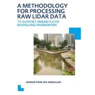 A Methodology for Processing Raw LIDAR Data to Support Urban Flood Modelling Framework: UNESCO-IHE PhD Thesis