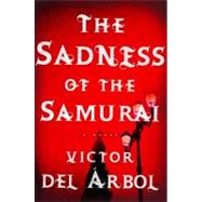 The Sadness of the Samurai A Novel