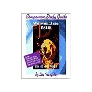 We Would See Jesus : Companion Study Guide